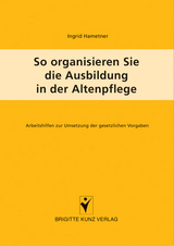 So organisieren Sie die Ausbildung in der Altenpflege - Ingrid Hametner