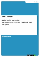 Social Media Marketing. Marketingstrategien von Facebook und Instagram - Jonas Leibinger