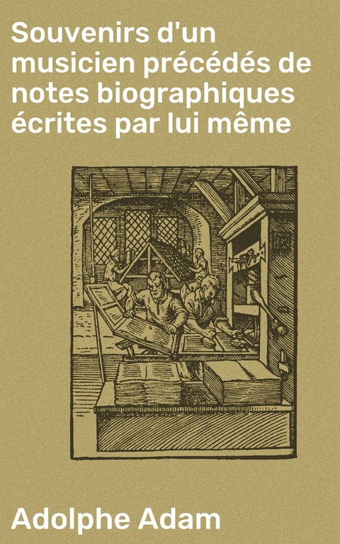 Souvenirs d'un musicien précédés de notes biographiques écrites par lui même - Adolphe Adam