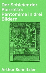 Der Schleier der Pierrette: Pantomime in drei Bildern - Arthur Schnitzler