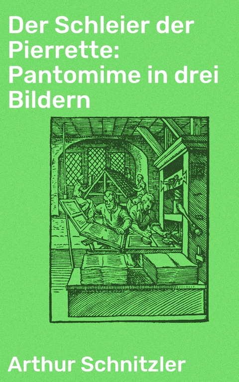 Der Schleier der Pierrette: Pantomime in drei Bildern - Arthur Schnitzler