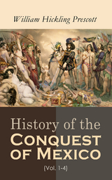 History of the Conquest of Mexico (Vol. 1-4) - William Hickling Prescott