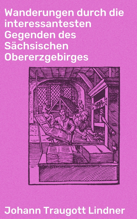 Wanderungen durch die interessantesten Gegenden des Sächsischen Obererzgebirges - Johann Traugott Lindner