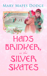 Hans Brinker, or The Silver Skates - Mary Mapes Dodge