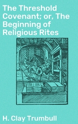 The Threshold Covenant; or, The Beginning of Religious Rites - H. Clay Trumbull