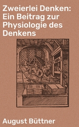 Zweierlei Denken: Ein Beitrag zur Physiologie des Denkens - August Büttner