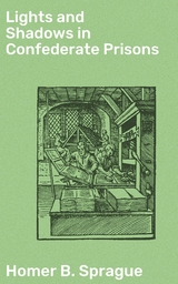 Lights and Shadows in Confederate Prisons - Homer B. Sprague