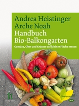 Handbuch Bio-Balkongarten - Andrea Heistinger, Verein ARCHE NOAH