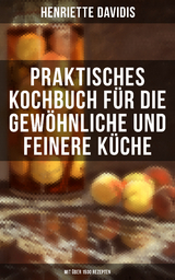 Praktisches Kochbuch für die gewöhnliche und feinere Küche (Mit über 1500 Rezepten) - Henriette Davidis