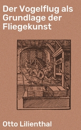 Der Vogelflug als Grundlage der Fliegekunst - Otto Lilienthal