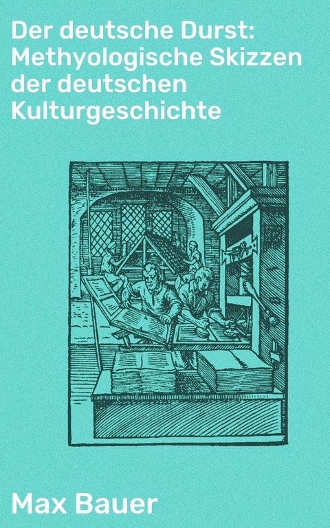 Der deutsche Durst: Methyologische Skizzen der deutschen Kulturgeschichte - Max Bauer