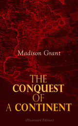 The Conquest of a Continent (Illustrated Edition) - Madison Grant