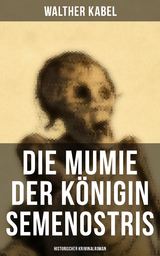 Die Mumie der Königin Semenostris: Historischer Kriminalroman - Walther Kabel