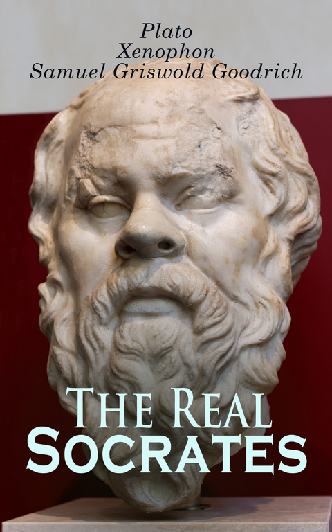 The Real Socrates -  Plato,  Xenophon, Samuel Griswold Goodrich