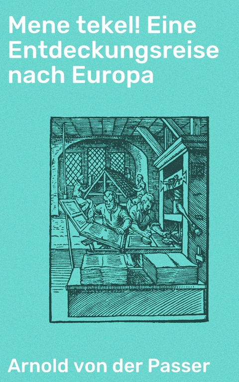 Mene tekel! Eine Entdeckungsreise nach Europa - Arnold Von Der Passer