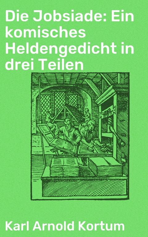 Die Jobsiade: Ein komisches Heldengedicht in drei Teilen - Karl Arnold Kortum