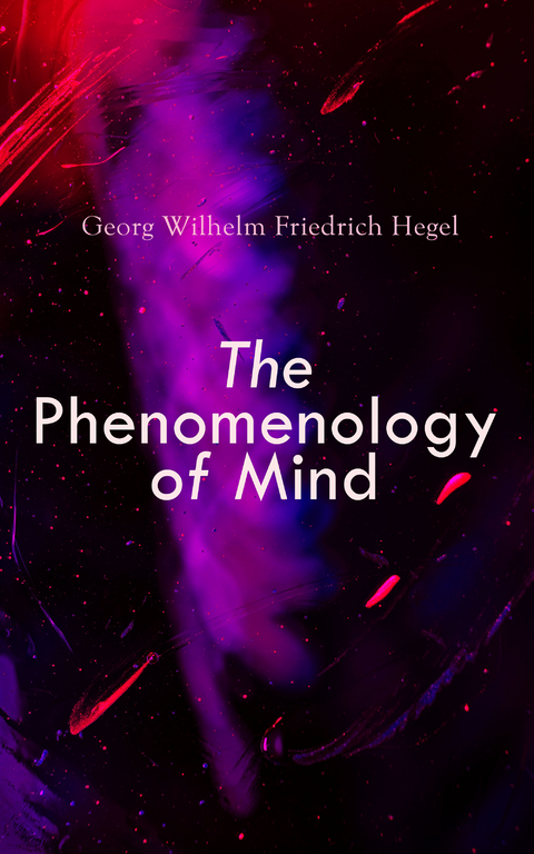 The Phenomenology of Mind - Georg Wilhelm Friedrich Hegel