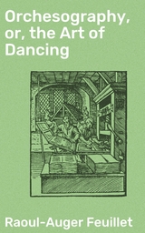 Orchesography, or, the Art of Dancing - Raoul-Auger Feuillet