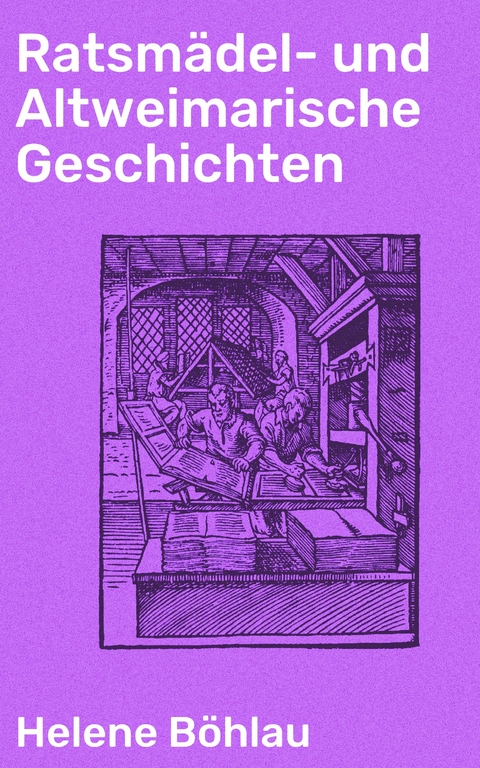 Ratsmädel- und Altweimarische Geschichten - Helene Böhlau