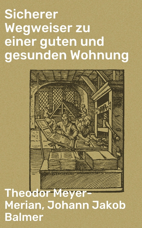 Sicherer Wegweiser zu einer guten und gesunden Wohnung - Theodor Meyer-Merian, Johann Jakob Balmer