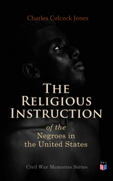 The Religious Instruction of the Negroes in the United States - Charles Colcock Jones