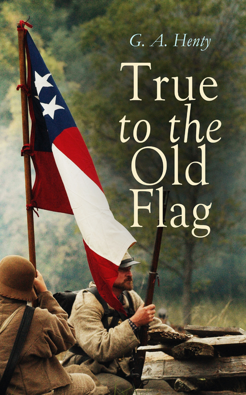 True to the Old Flag - G. A. Henty