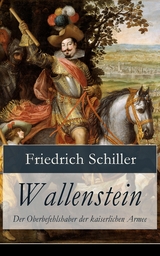 Wallenstein - Der Oberbefehlshaber der kaiserlichen Armee - Friedrich Schiller