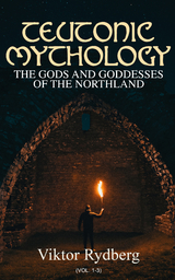 Teutonic Mythology: The Gods and Goddesses of the Northland (Vol. 1-3) - Viktor Rydberg