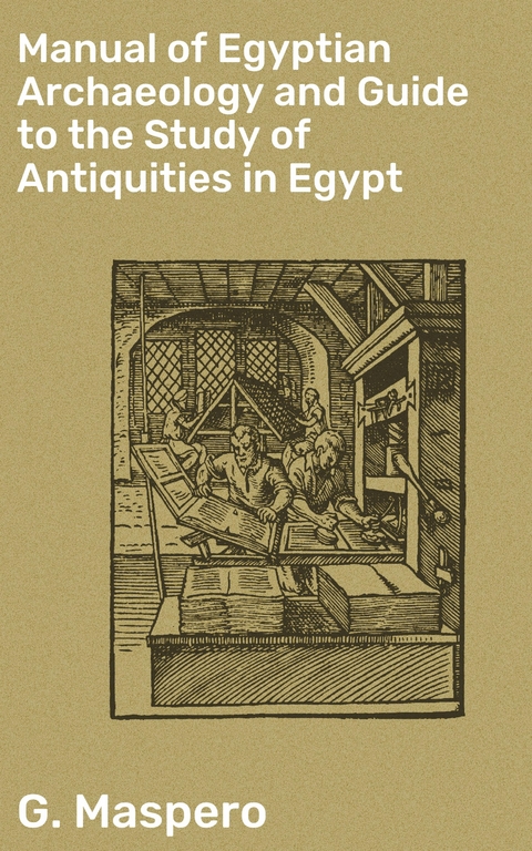 Manual of Egyptian Archaeology and Guide to the Study of Antiquities in Egypt - G. Maspero