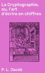 La Cryptographie, ou, l'art d'écrire en chiffres - P. L. Jacob