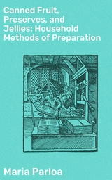 Canned Fruit, Preserves, and Jellies: Household Methods of Preparation - Maria Parloa