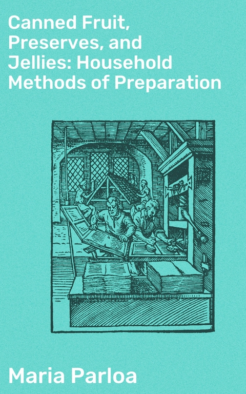 Canned Fruit, Preserves, and Jellies: Household Methods of Preparation - Maria Parloa