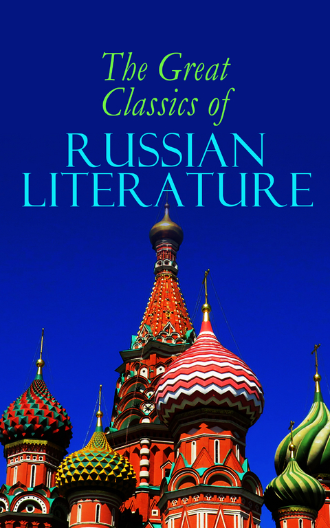 The Great Classics of Russian Literature - Fyodor Dostoevsky, Leo Tolstoy, Nikolai Gogol, Alexander Pushkin, Anton Chekhov, Ivan Turgenev, Maxim Gorky, M.Y. Saltykov, V.G. Korolenko, V.N. Garshin, F.K. Sologub, I.N. Potapenko, S.T. Semyonov, Leonid Andreyev, M.P. Artzybashev, A.I. Kuprin, Ivan Goncharov,  Saki, H. H. Munro, Herman Bernstein