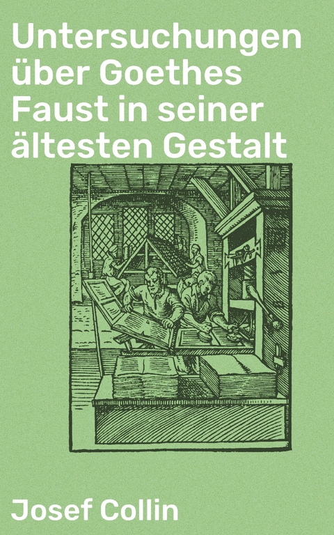 Untersuchungen über Goethes Faust in seiner ältesten Gestalt - Josef Collin