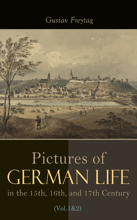 Pictures of German Life in the 15th, 16th, and 17th Centuries (Vol. 1&2) - Gustav Freytag