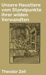 Unsere Haustiere vom Standpunkte ihrer wilden Verwandten - Theodor Zell