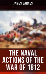 The Naval Actions of the War of 1812 - James Barnes