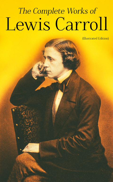 The Complete Works of Lewis Carroll (Illustrated Edition) - Lewis Carroll