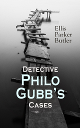 Detective Philo Gubb's Cases - Ellis Parker Butler