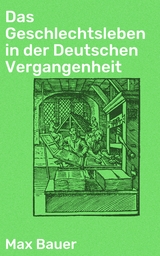 Das Geschlechtsleben in der Deutschen Vergangenheit - Max Bauer