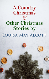 A Country Christmas & Other Christmas Stories by Louisa May Alcott - Louisa May Alcott