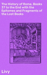 The History of Rome, Books 37 to the End with the Epitomes and Fragments of the Lost Books -  Livy