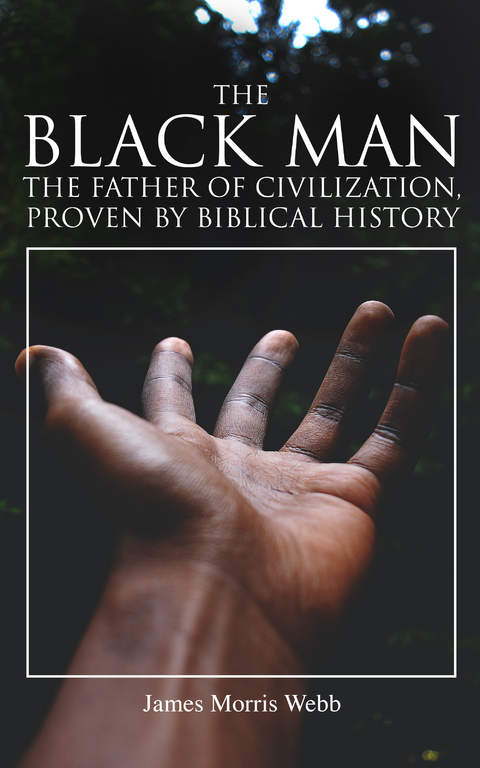 The Black Man, the Father of Civilization, Proven by Biblical History - James Morris Webb