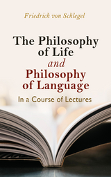 The philosophy of life, and philosophy of language, in a course of lectures - Friedrich von Schlegel