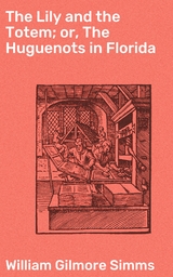The Lily and the Totem; or, The Huguenots in Florida - William Gilmore Simms