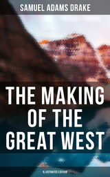 The Making of the Great West (Illustrated Edition) - Samuel Adams Drake