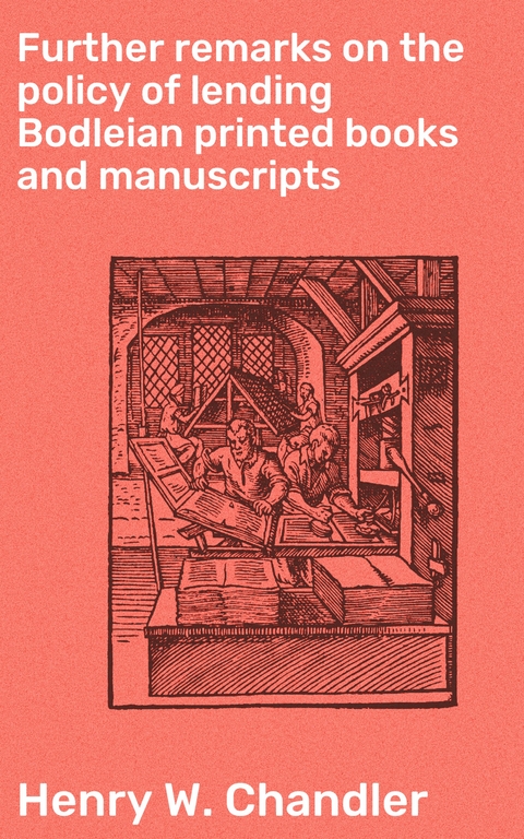 Further remarks on the policy of lending Bodleian printed books and manuscripts - Henry W. Chandler