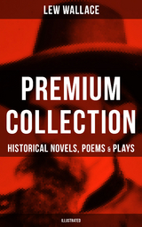 LEW WALLACE Premium Collection: Historical Novels, Poems & Plays (Illustrated) - Lew Wallace