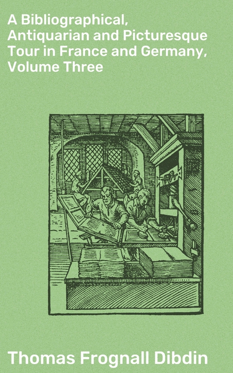 A Bibliographical, Antiquarian and Picturesque Tour in France and Germany, Volume Three - Thomas Frognall Dibdin