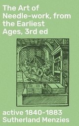 The Art of Needle-work, from the Earliest Ages, 3rd ed - Sutherland Menzies  active 1840-1883